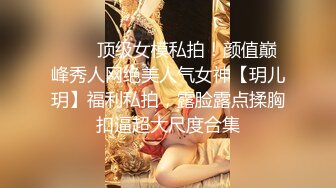 ❤️✿顶级女模私拍！颜值巅峰秀人网绝美人气女神【玥儿玥】福利私拍，露脸露点揉胸扣逼超大尺度合集