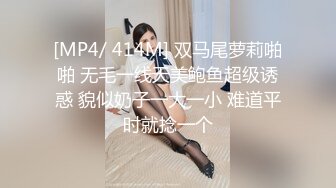 [MP4/ 414M] 双马尾萝莉啪啪 无毛一线天美鲍鱼超级诱惑 貌似奶子一大一小 难道平时就捻一个