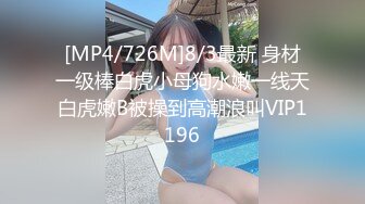 [MP4/726M]8/3最新 身材一级棒白虎小母狗水嫩一线天白虎嫩B被操到高潮浪叫VIP1196