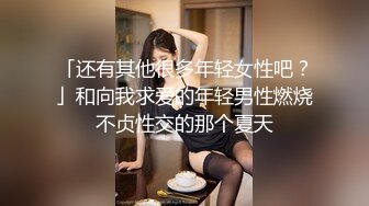 「还有其他很多年轻女性吧？」和向我求爱的年轻男性燃烧不贞性交的那个夏天