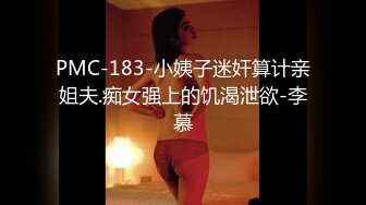 PMC-183-小姨子迷奸算计亲姐夫.痴女强上的饥渴泄欲-李慕