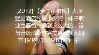 [2DF2] 【金三角猎艳】大屌猛男酒店约操小少妇，妹子职业生涯首次遇到这么大的，设备升级清晰度完美展现插入细节 [MP4/133MB][BT种子]