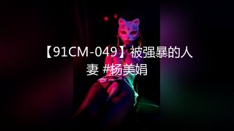 【91CM-049】被强暴的人妻 #杨美娟