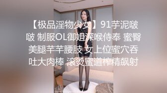 【极品淫物少女】91芋泥啵啵 制服OL御姐深喉侍奉 蜜臀美腿芊芊腰肢 女上位蜜穴吞吐大肉棒 滚烫蜜道榨精飙射