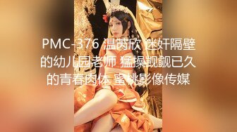 PMC-376 温芮欣 迷奸隔壁的幼儿园老师 猛操觊觎已久的青春肉体 蜜桃影像传媒