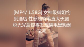 [MP4/ 1.58G] 女神级御姐约到酒店 性感翘臀笔直大长腿 脱光光后惊喜发现逼毛黑黝黝浓密