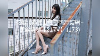 花椒【霞宝】性感热舞剪辑~黑丝美腿【217V】 (173)