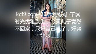 kcf9.com-70后美妈妈 ·不惧时光优雅到老，今天儿子竟然不回家，只好自己玩了，好爽好爽！