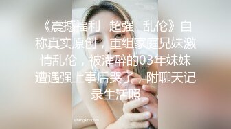 《震撼福利✿超强✿乱伦》自称真实原创，重组家庭兄妹激情乱伦，被灌醉的03年妹妹遭遇强上事后哭了，附聊天记录生活照