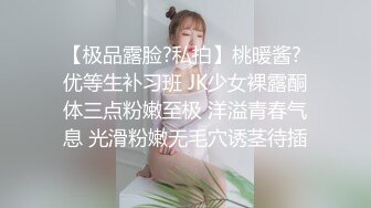 【极品露脸?私拍】桃暖酱? 优等生补习班 JK少女裸露酮体三点粉嫩至极 洋溢青春气息 光滑粉嫩无毛穴诱茎待插