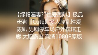 【绿帽淫妻??性爱轰趴】极品母狗『Cute』多人淫乱性爱轰趴 男厕停车场户外宾馆走廊 大胆露出 高清1080P原版