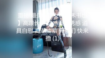 重磅!最美新晋女神【禾书也】高跟长腿 性感骚舞诱惑 道具自慰 高潮抽蓄 兄弟们 快来撸 (1)