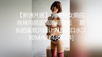 【新速片遞】 写字楼女厕白丝袜玛丽珍高跟闷骚妞❤️超长的紧致穴缝让人直流口水[230M/MP4/01:04]