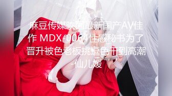 麻豆传媒映画最新国产AV佳作 MDX-0064性感秘书为了晋升被色老板挑逗色干到高潮-仙儿媛