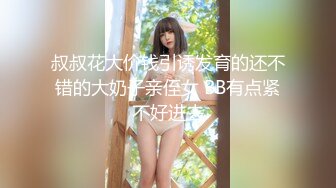 叔叔花大价钱引诱发育的还不错的大奶子亲侄女 BB有点紧不好进去