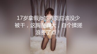 17岁拿假jb的骚货应该没少被干，这胸是真大，自个揉搓浪费了点！