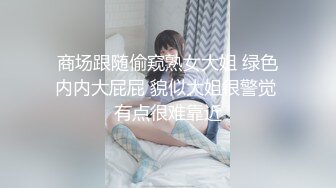 商场跟随偷窥熟女大姐 绿色内内大屁屁 貌似大姐很警觉 有点很难靠近