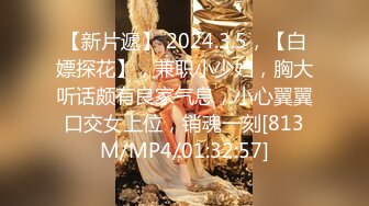 【新片遞】 2024.3.5，【白嫖探花】，兼职小少妇，胸大听话颇有良家气息，小心翼翼口交女上位，销魂一刻[813M/MP4/01:32:57]