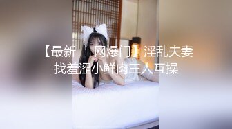 【最新❤️网爆门】淫乱夫妻找羞涩小鲜肉三人互操