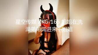 星空传媒 XKG-165 姐姐在洗澡弟弟闯进来干姐姐