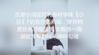 反差小淫娃巨乳身材学妹〖小巨〗F奶在你面前摇，穿开档黑丝诱惑度拉满 太敏感一高潮就浑身颤抖，呻吟勾魂