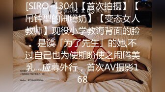 [SIRO-4304]【首次拍摄】【吊钟型的闹腾奶】【变态女人教师】现役小学教诲背面的脸。是谈「为了先生」的她,不过自己也为使期盼使之闹腾美乳…应募外行，首次AV摄影168