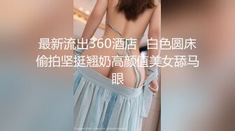 【新片速遞】&nbsp;&nbsp;漂亮小母狗伪娘吃鸡贴贴 上位骑乘边操边撸很舒坦 被大鸡吧怼的呻吟不停 [418MB/MP4/14:05]