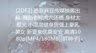 [2DF2] 最新麻豆传媒映画出品-舞蹈老师肉穴还债 身材太惹火 小混混健身房强上豪乳美女 新晋女优莫安安 高清1080p[MP4/180MB][BT种子]