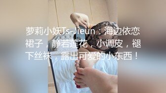 萝莉小妖Ts-Jieun：海边依恋裙子，静若莲花，小调皮，褪下丝袜，露出可爱的小东西！