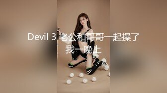 Devil 3 老公和哥哥一起操了我一晚上