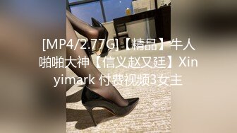 [MP4/2.77G]【精品】牛人啪啪大神【信义赵又廷】Xinyimark 付费视频3女主