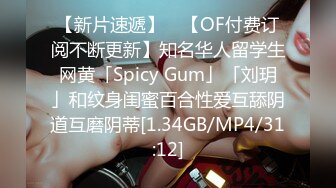 【OF付费订阅不断更新】知名华人留学生网黄「Spicy Gum」「刘玥」女留学生用身体为白大屌缴纳房租