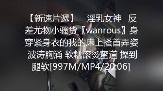 【新速片遞】 ✅淫乳女神✅反差尤物小骚货〖wanrous〗身穿紧身衣的我的床上搔首弄姿 波涛胸涌 软糯滚烫蜜道 操到腿软[997M/MP4/20:06]