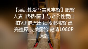 【淫乱性爱??美乳丰臀】肥臀人妻『甜甜圈】与老公性爱自拍VIP群流出 细腰蜜桃臀 漂亮擅操 完美露脸 高清1080P原版