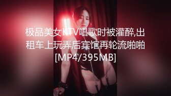 极品美女KTV唱歌时被灌醉,出租车上玩弄后宾馆再轮流啪啪[MP4/395MB]