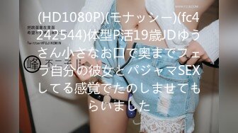 (HD1080P)(モナッシー)(fc4242544)体型P活19歳JDゆうさん小さなお口で奥までフェラ自分の彼女とパジャマSEXしてる感覚でたのしませてもらいました