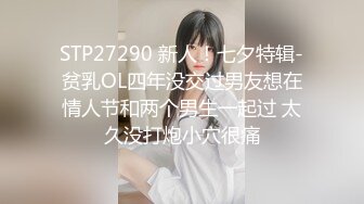 STP27290 新人！七夕特辑-贫乳OL四年没交过男友想在情人节和两个男生一起过 太久没打炮小穴很痛