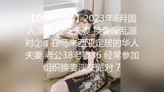 【OnlyFans】2023年6月国人淫妻 爱玩夫妻 换妻淫乱派对②，在马来西亚定居的华人夫妻 老公38老婆36 经常参加组织换妻淫交派对 7