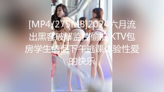 [MP4/275MB]2024六月流出黑客破解监控偷拍 KTV包房学生情侣下午逃课体验性爱的快乐