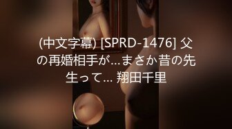 (中文字幕) [SPRD-1476] 父の再婚相手が…まさか昔の先生って… 翔田千里