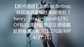 【新片速遞】&nbsp;&nbsp;✨韩国高质量黑丝高跟情侣「henry_sera」「sarah579」OF私拍 黑丝骚货足交诱惑腹肌男被暴力桩穴[1.17GB/MP4/27:16]