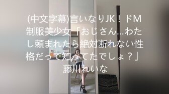 (中文字幕)言いなりJK！ドM制服美少女「おじさん…わたし頼まれたら絶対断れない性格だって知ってたでしょ？」 藤川れいな