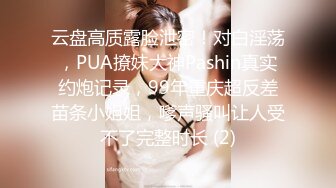 云盘高质露脸泄密！对白淫荡，PUA撩妹大神Pashin真实约炮记录，99年重庆超反差苗条小姐姐，嗲声骚叫让人受不了完整时长 (2)