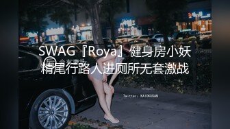 SWAG『Roya』健身房小妖精尾行路人进厕所无套激战