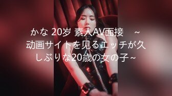 かな 20岁 素人AV面接　～动画サイトを见るエッチが久しぶりな20歳の女の子～