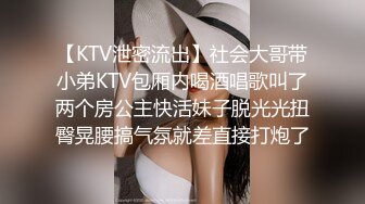 【KTV泄密流出】社会大哥带小弟KTV包厢内喝酒唱歌叫了两个房公主快活妹子脱光光扭臀晃腰搞气氛就差直接打炮了