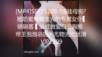 [MP4]STP25206 ?淫娃母狗? 翘奶蜜桃臀主人的专属女仆▌锅锅酱 ▌浴缸做爱口交胸推 帝王泡泡浴后入尤物无比丝滑 VIP2209