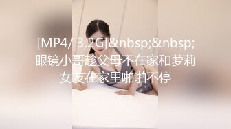 [MP4/ 3.2G]&nbsp;&nbsp;眼镜小哥趁父母不在家和萝莉女友在家里啪啪不停