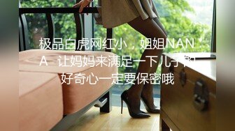 极品白虎网红小，姐姐NANA⭐让妈妈来满足一下儿子的好奇心一定要保密哦