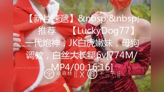 【新片速遞】&nbsp;&nbsp;❣️推荐❣️【LuckyDog77】一代炮神，JK白虎嫩妹，母狗调教，白丝大长腿6v[774M/MP4/00:16:16]